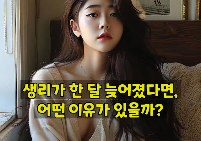 생리가 한 달 늦어졌다면, 어떤 이유가 있을까?