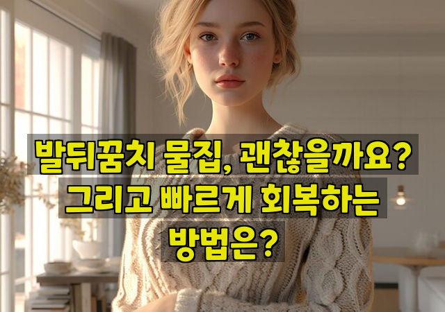 발뒤꿈치 물집, 괜찮을까요? 그리고 빠르게 회복하는 방법은?